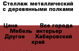 Стеллаж металлический с деревянными полками › Цена ­ 4 500 - Все города Мебель, интерьер » Другое   . Хабаровский край